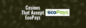 Best Casinos Accepting EcoPayz